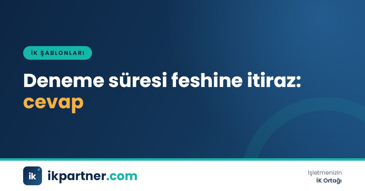 Deneme süresinde feshe itiraz eden çalışanın dilekçesi ve iş sözleşmesindeki deneme kaydı