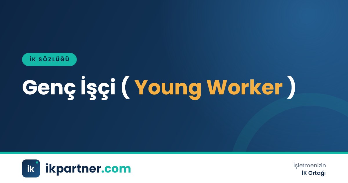 Genç işçi (young worker) kavramını ve 18 yaş altı çalışma kurallarını anlatan İK sözlüğü kapak görseli
