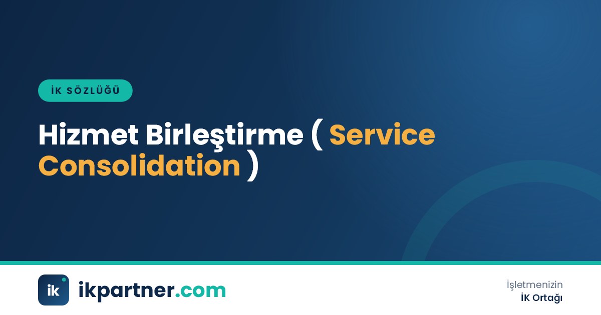 Hizmet birleştirme (consolidation of insurance service periods) kavramını anlatan İK sözlüğü görseli