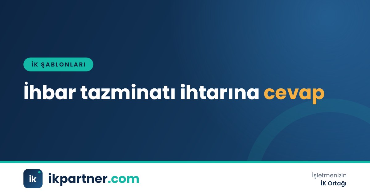 Noter ihtarnamesi, fesih bildirimi ve ihbar tazminatı ihtarnamesine cevap taslağı