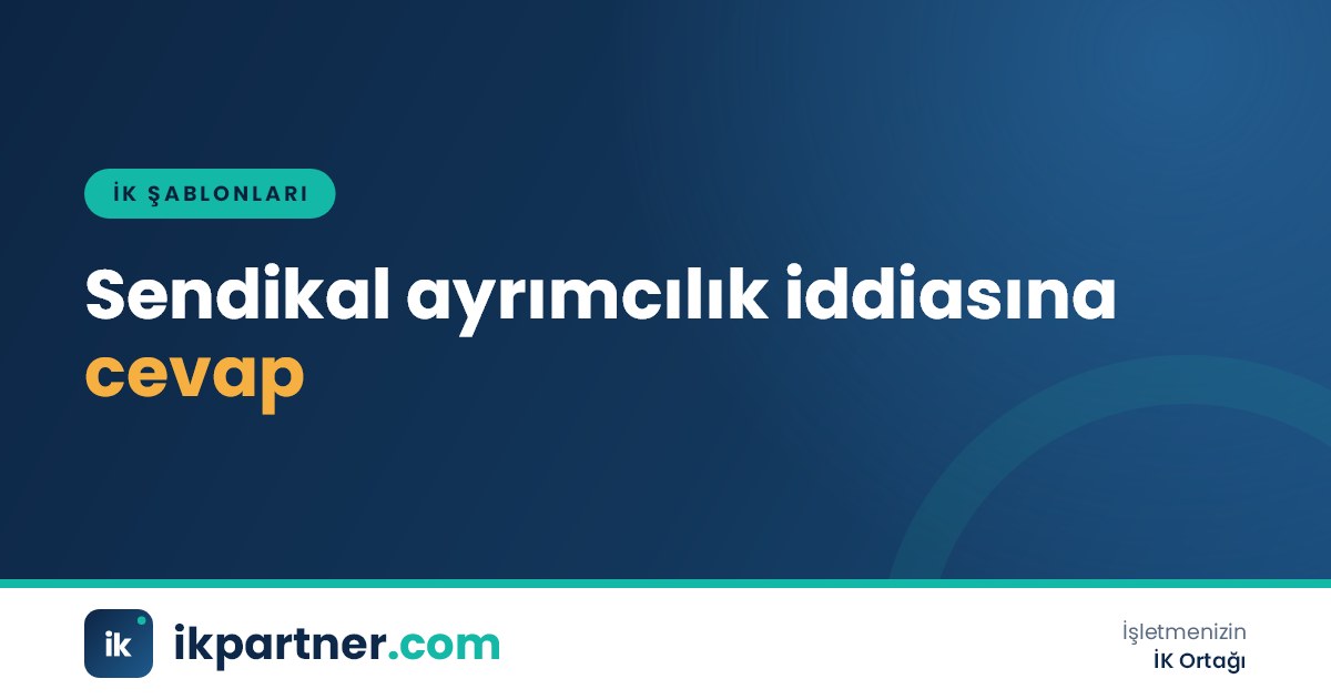 Sendikal ayrımcılık iddiası içeren ihtarname ve işverenin delil tablosuyla hazırladığı cevap yazısı