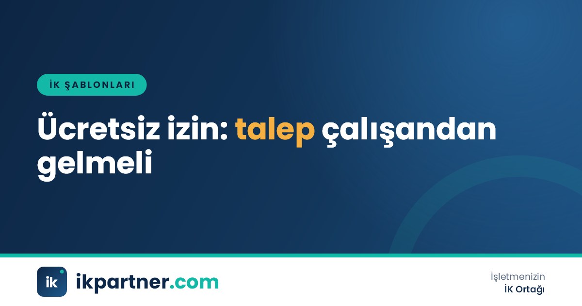 Çalışanın imzaladığı ücretsiz izin dilekçesi ve yanında işverenin onay yazısı bulunan dosya